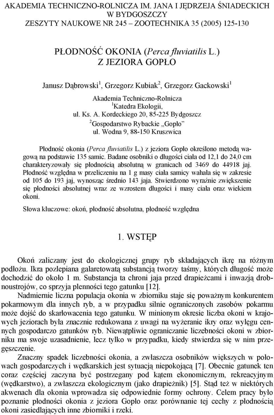 Wodna 9, 88-150 Kruszwica Płodność okonia (Perca fluviatilis L.) z jeziora Gopło określono metodą wagową na podstawie 135 samic.