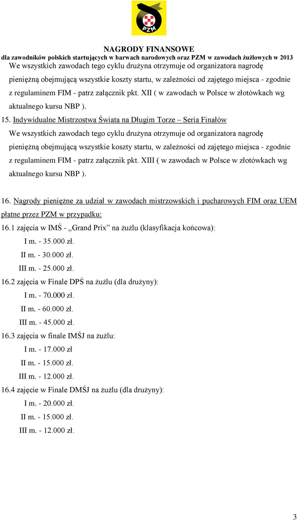 Nagrody pieniężne za udział w zawodach mistrzowskich i pucharowych FIM oraz UEM płatne przez PZM w przypadku: 16.1 zajęcia w IMŚ - Grand Prix na żużlu (klasyfikacja końcowa): I m. - 35.000 zł. II m.