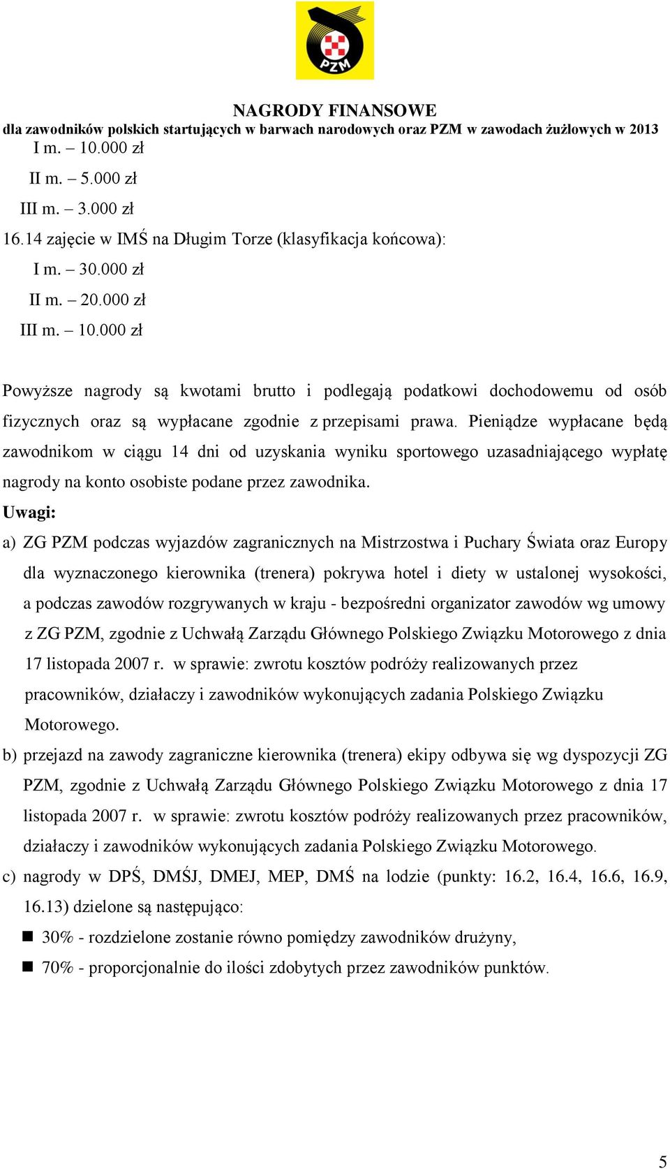 Uwagi: a) ZG PZM podczas wyjazdów zagranicznych na Mistrzostwa i Puchary Świata oraz Europy dla wyznaczonego kierownika (trenera) pokrywa hotel i diety w ustalonej wysokości, a podczas zawodów