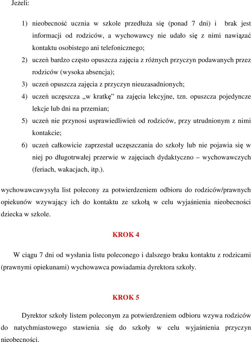 tzn. opuszcza pojedyncze lekcje lub dni na przemian; 5) uczeń nie przynosi usprawiedliwień od rodziców, przy utrudnionym z nimi kontakcie; 6) uczeń całkowicie zaprzestał uczęszczania do szkoły lub