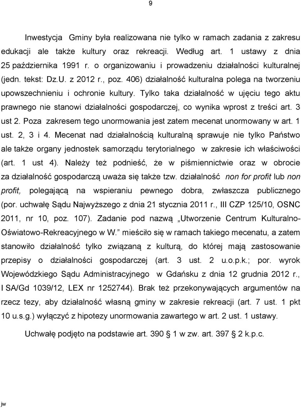 Tylko taka działalność w ujęciu tego aktu prawnego nie stanowi działalności gospodarczej, co wynika wprost z treści art. 3 ust 2. Poza zakresem tego unormowania jest zatem mecenat unormowany w art.