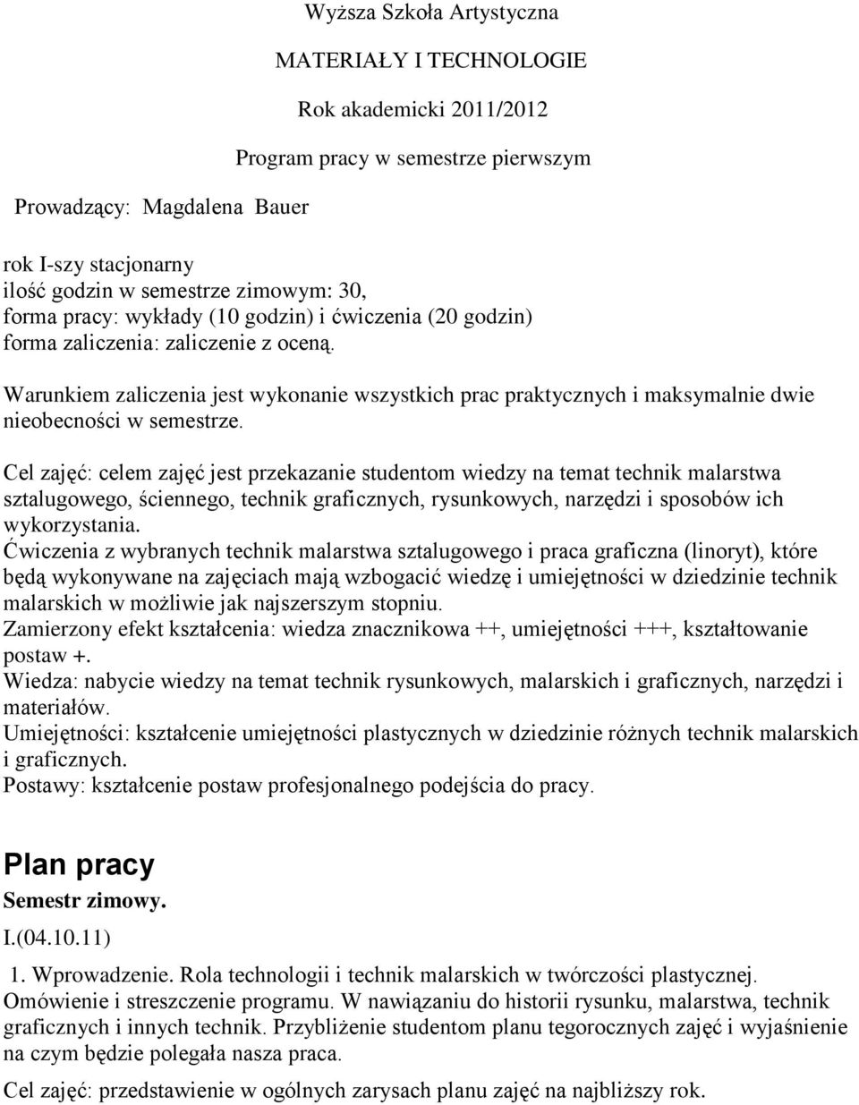 Warunkiem zaliczenia jest wykonanie wszystkich prac praktycznych i maksymalnie dwie nieobecności w semestrze.