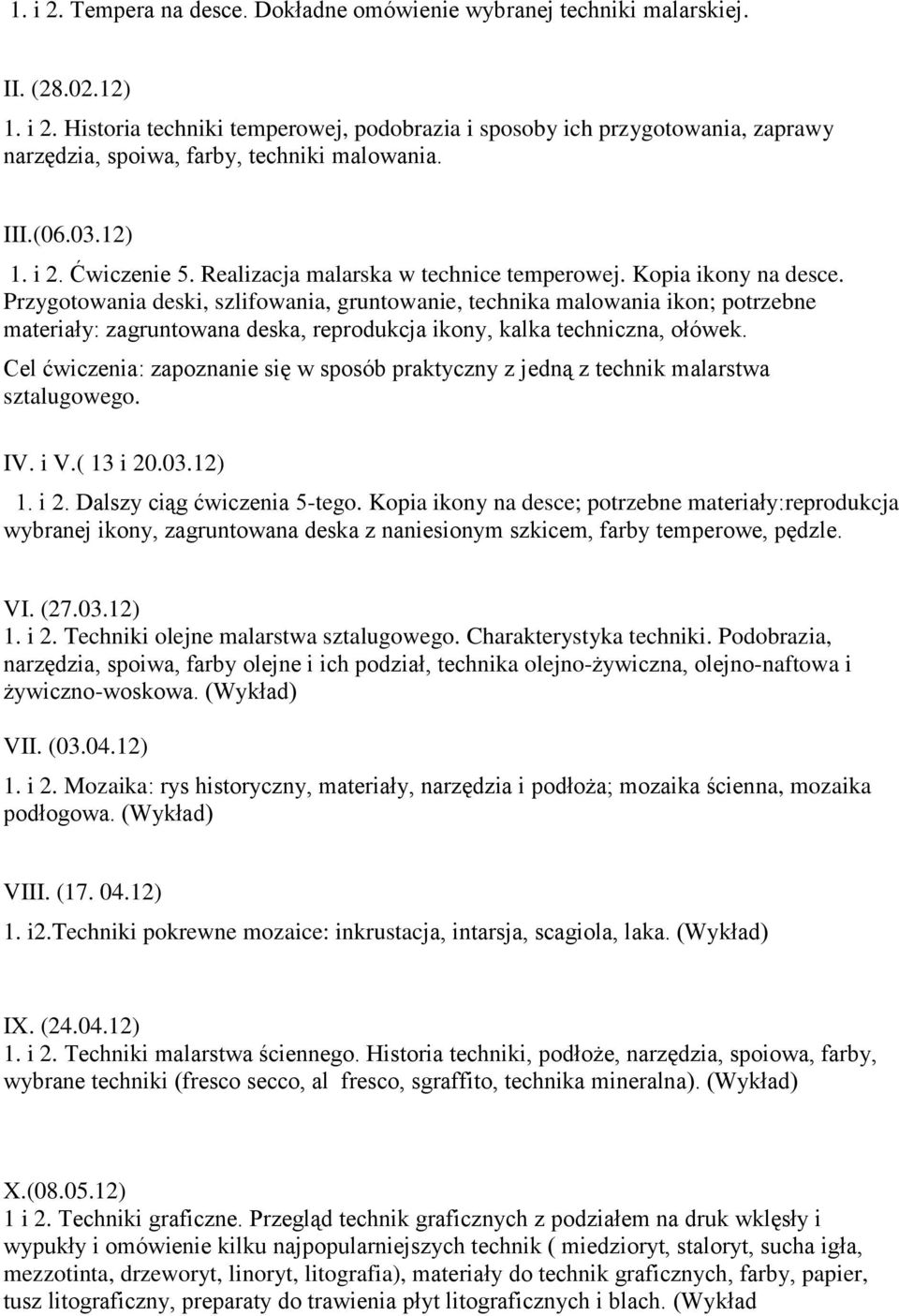 Przygotowania deski, szlifowania, gruntowanie, technika malowania ikon; potrzebne materiały: zagruntowana deska, reprodukcja ikony, kalka techniczna, ołówek.