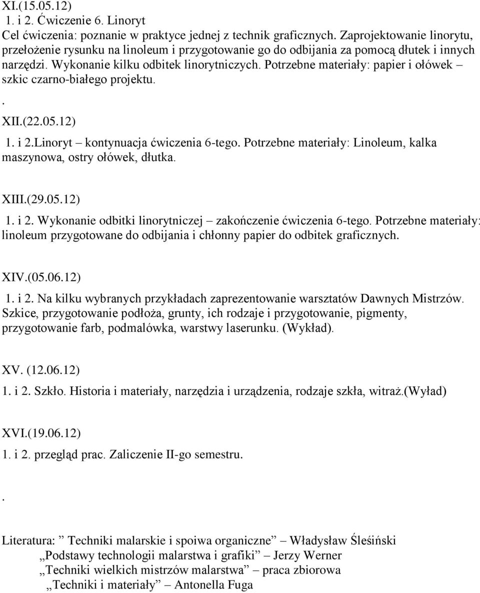 Potrzebne materiały: papier i ołówek szkic czarno-białego projektu.. XII.(22.05.12) 1. i 2.Linoryt kontynuacja ćwiczenia 6-tego. Potrzebne materiały: Linoleum, kalka maszynowa, ostry ołówek, dłutka.