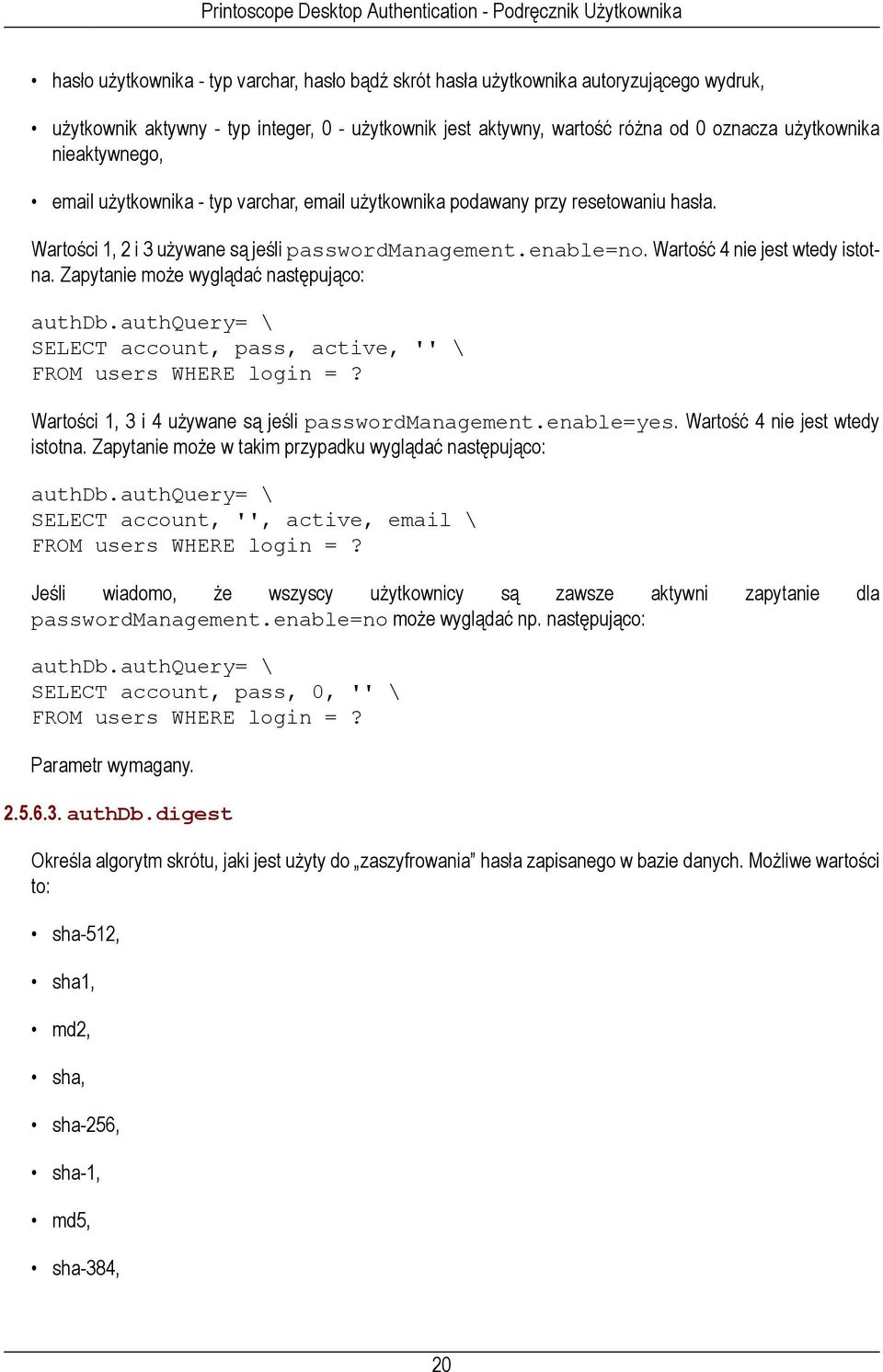 Zapytanie może wyglądać następująco: authdb.authquery= \ SELECT account, pass, active, '' \ FROM users WHERE login =? Wartości 1, 3 i 4 używane są jeśli passwordmanagement.enable=yes.