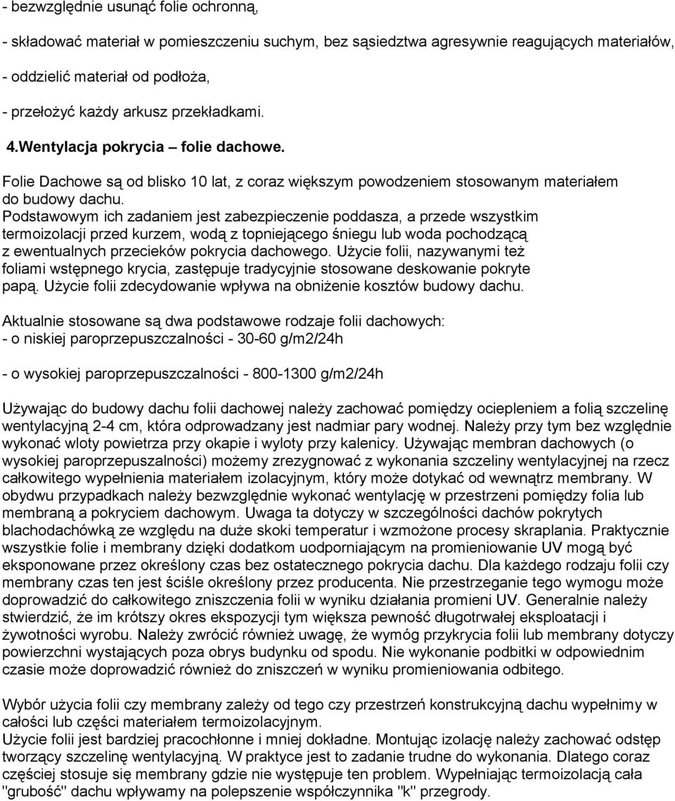 Podstawowym ich zadaniem jest zabezpieczenie poddasza, a przede wszystkim termoizolacji przed kurzem, wodą z topniejącego śniegu lub woda pochodzącą z ewentualnych przecieków pokrycia dachowego.