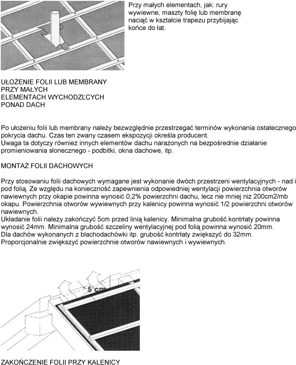 Czas ten zwany czasem ekspozycji określa producent. Uwaga ta dotyczy również innych elementów dachu narażonych na bezpośrednie działanie promieniowania słonecznego - podbitki, okna dachowe, itp.