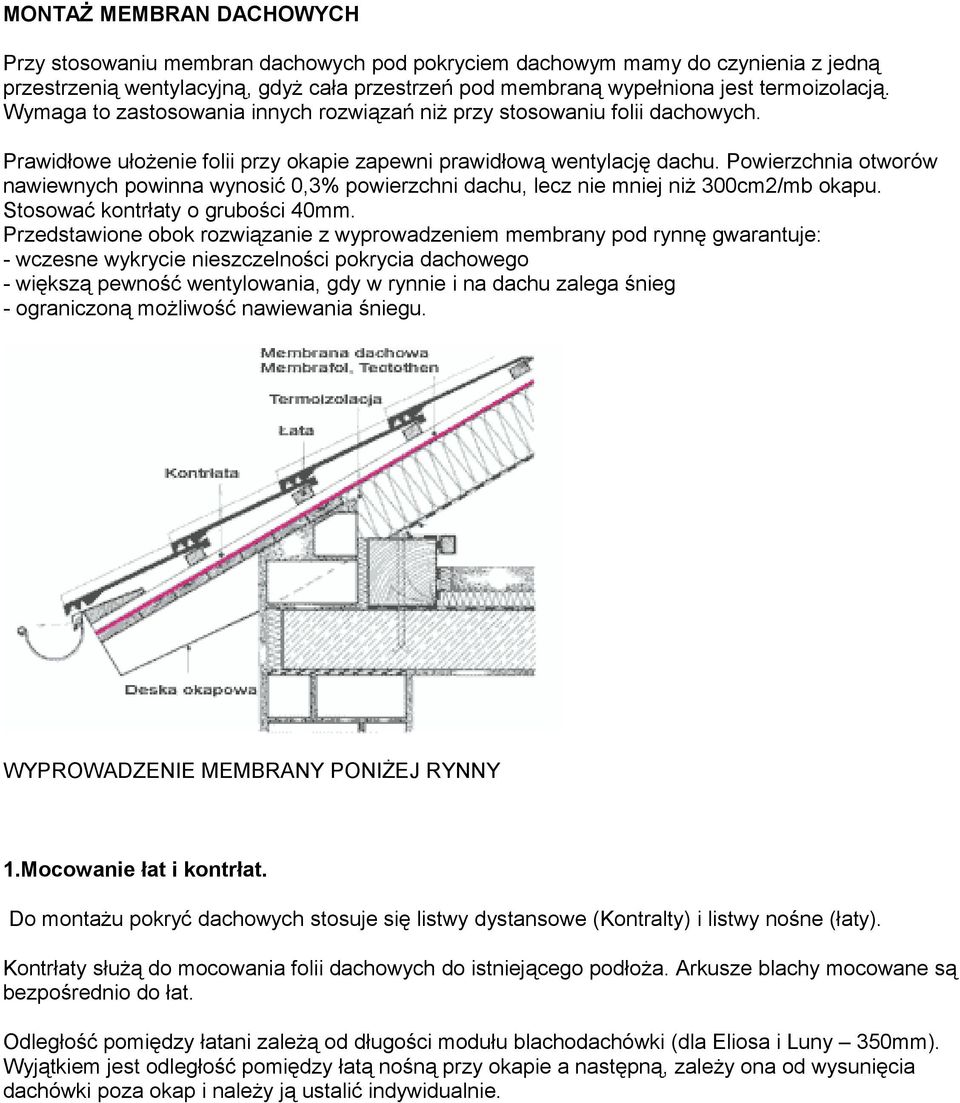 Powierzchnia otworów nawiewnych powinna wynosić 0,3% powierzchni dachu, lecz nie mniej niż 300cm2/mb okapu. Stosować kontrłaty o grubości 40mm.