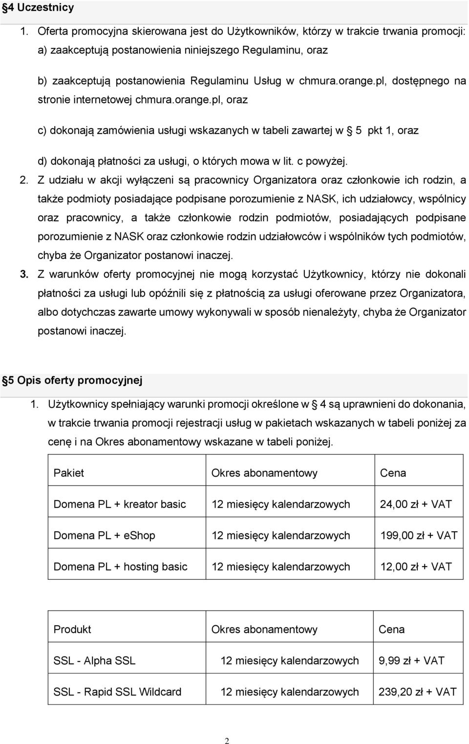 orange.pl, dostępnego na stronie internetowej chmura.orange.pl, oraz c) dokonają zamówienia usługi wskazanych w tabeli zawartej w 5 pkt 1, oraz d) dokonają płatności za usługi, o których mowa w lit.