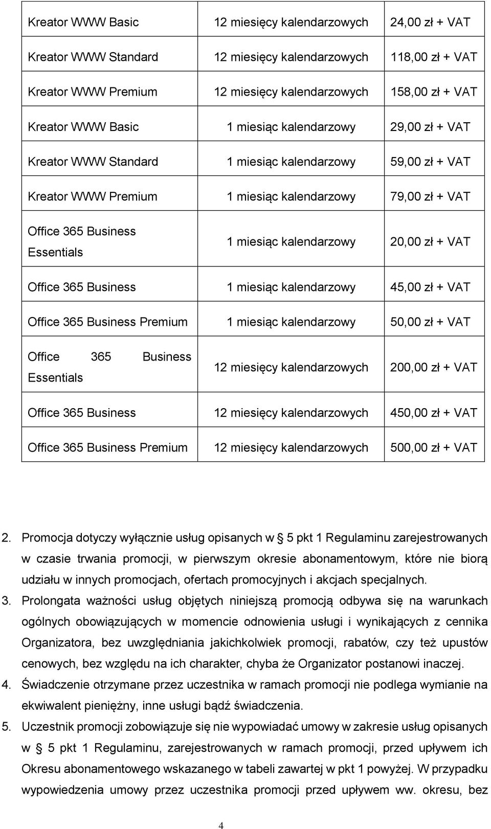 miesiąc kalendarzowy 20,00 zł + VAT Office 365 Business 1 miesiąc kalendarzowy 45,00 zł + VAT Office 365 Business Premium 1 miesiąc kalendarzowy 50,00 zł + VAT Office 365 Business Essentials 12