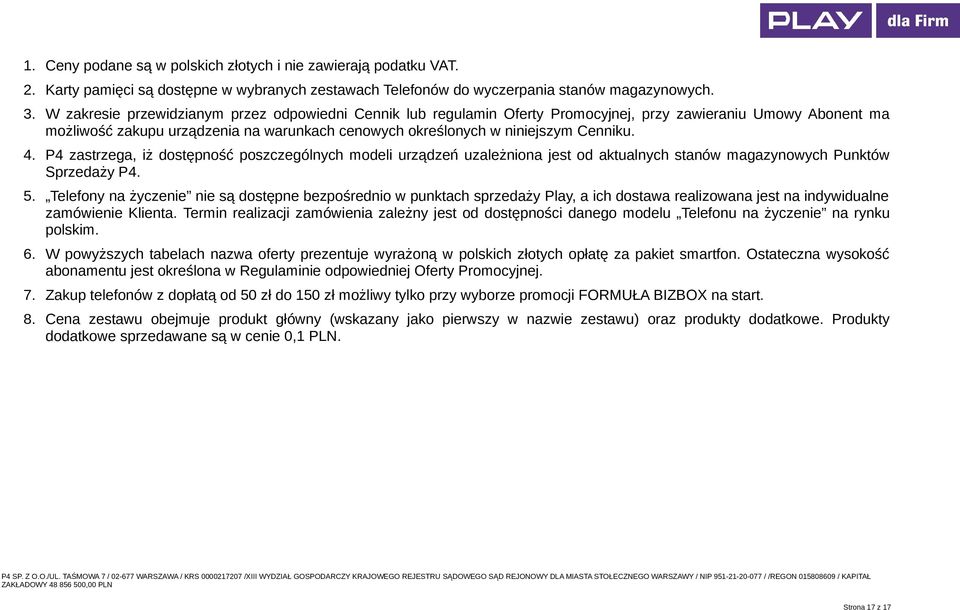 4. P4 zastrzega, iż dostępność poszczególnych modeli urządzeń uzależniona jest od aktualnych stanów magazynowych Punktów Sprzedaży P4. 5.