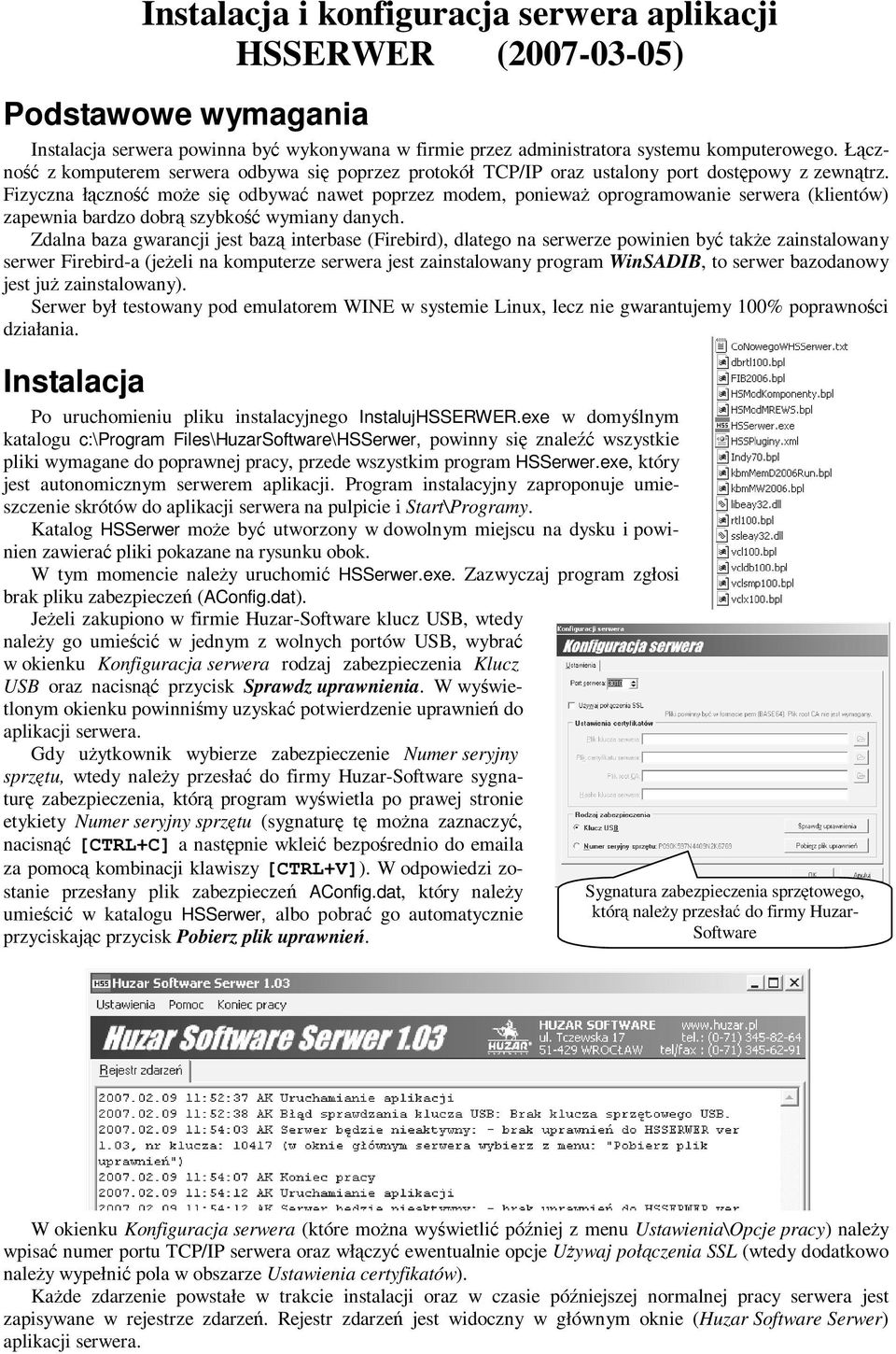 ność Podstawowe wymagania z Instalacja i konfiguracja serwera aplikacji HSSERWER (2007-03-05) Zdalna baza gwarancji jest bazą interbase (Firebird), dlatego na serwerze powinien być takŝe