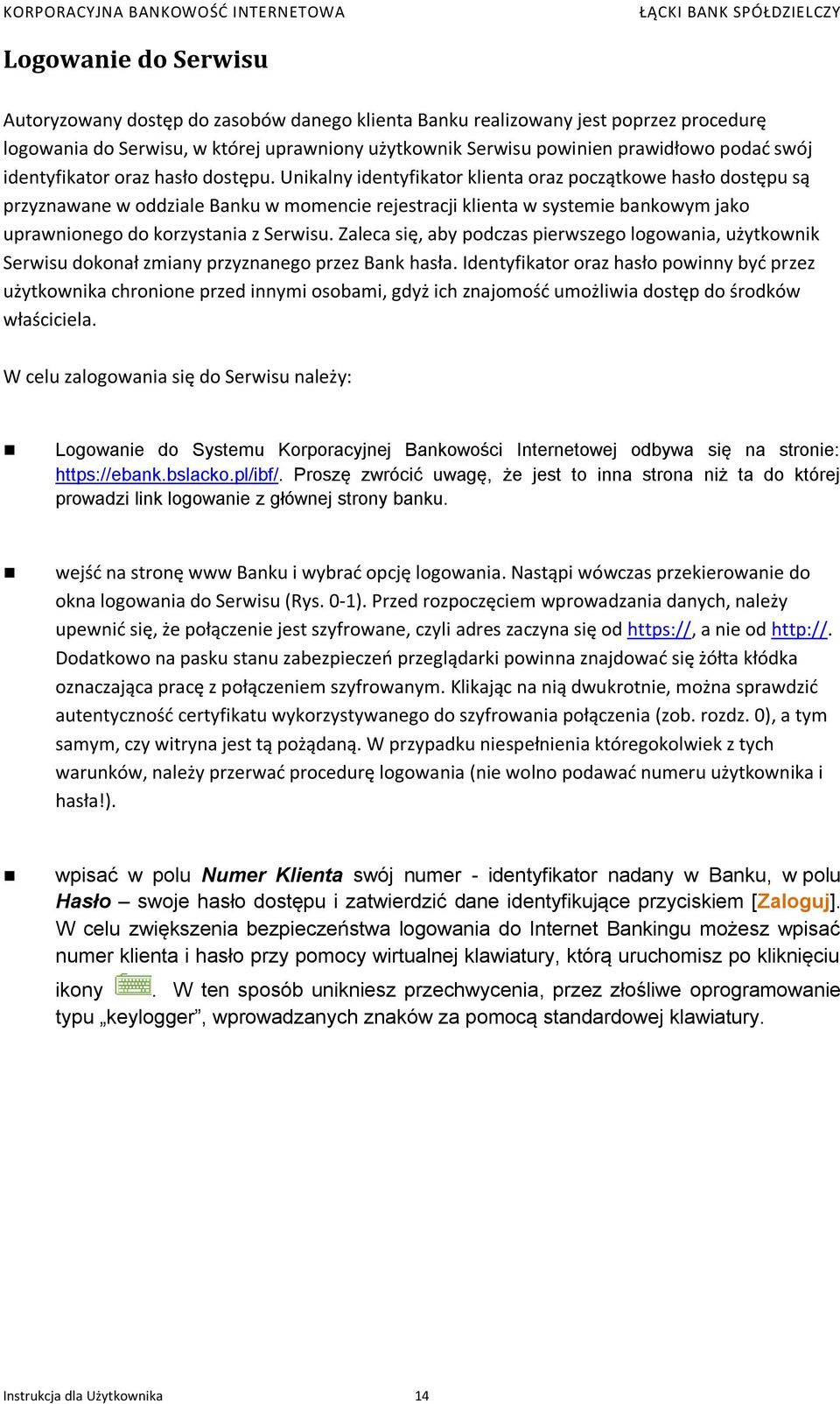 Unikalny identyfikator klienta oraz początkowe hasło dostępu są przyznawane w oddziale Banku w momencie rejestracji klienta w systemie bankowym jako uprawnionego do korzystania z Serwisu.