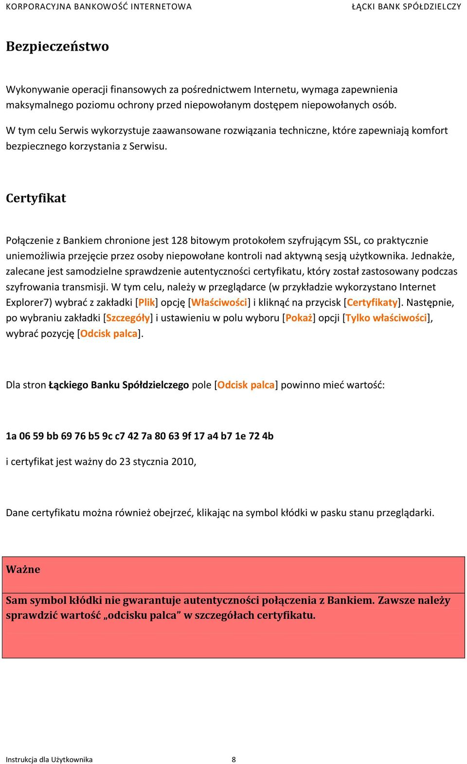 Certyfikat Połączenie z Bankiem chronione jest 128 bitowym protokołem szyfrującym SSL, co praktycznie uniemożliwia przejęcie przez osoby niepowołane kontroli nad aktywną sesją użytkownika.