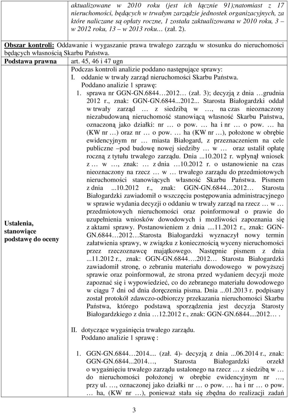 45, 46 i 47 ugn Podczas kontroli analizie poddano następujące sprawy: I. oddanie w trwały zarząd nieruchomości Skarbu Państwa. Poddano analizie 1 sprawę: 1. sprawa nr GGN-GN.6844 2012 (zał.