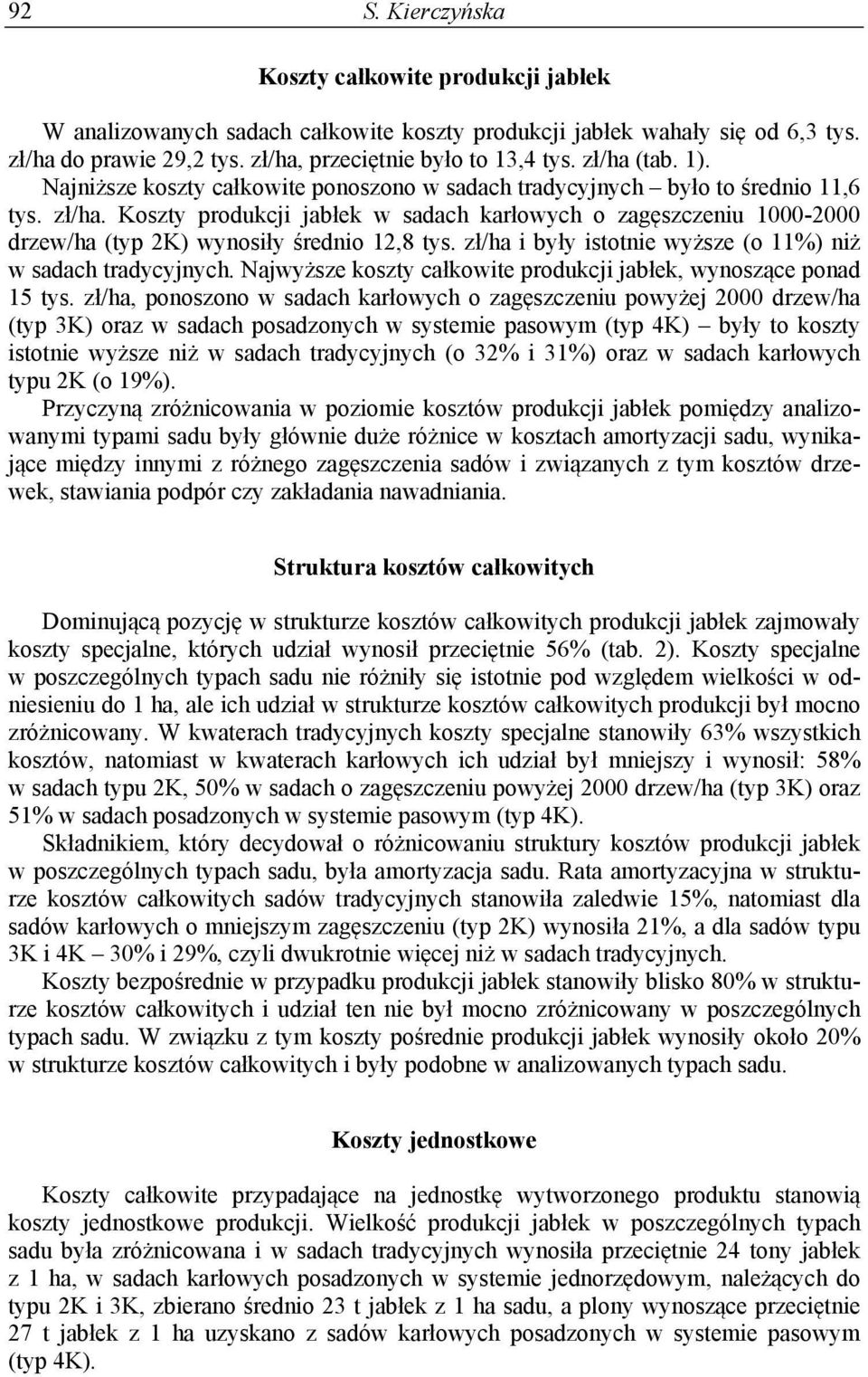 Koszty produkcji jabłek w sadach karłowych o zagęszczeniu 1000-2000 drzew/ha (typ 2K) wynosiły średnio 12,8 tys. zł/ha i były istotnie wyższe (o 11%) niż w sadach tradycyjnych.