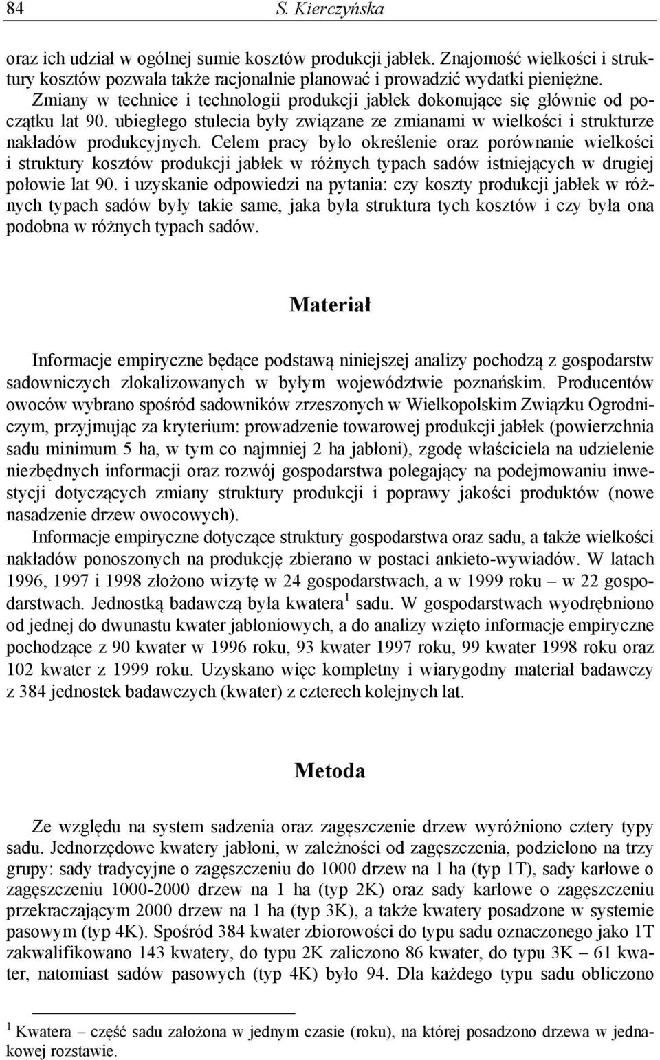 Celem pracy było określenie oraz porównanie wielkości i struktury kosztów produkcji jabłek w różnych typach sadów istniejących w drugiej połowie lat 90.