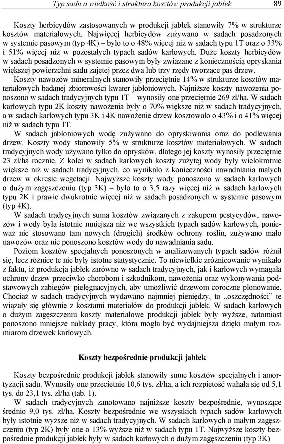 Duże koszty herbicydów w sadach posadzonych w systemie pasowym były związane z koniecznością opryskania większej powierzchni sadu zajętej przez dwa lub trzy rzędy tworzące pas drzew.