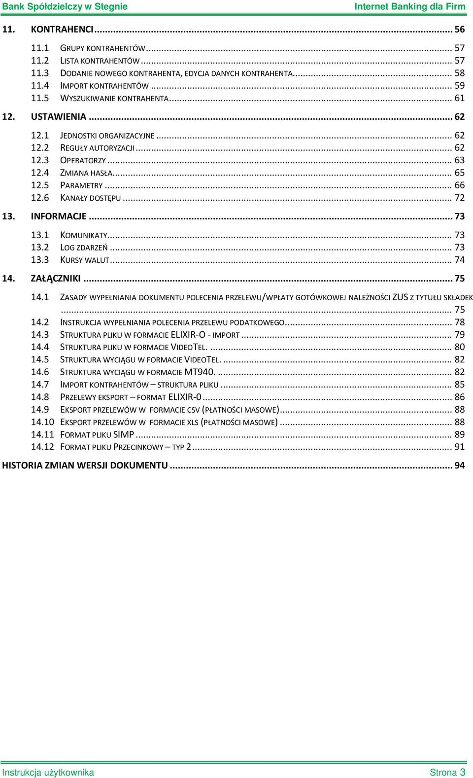 6 KANAŁY DOSTĘPU... 72 13. INFORMACJE... 73 13.1 KOMUNIKATY... 73 13.2 LOG ZDARZEŃ... 73 13.3 KURSY WALUT... 74 14. ZAŁĄCZNIKI... 75 14.