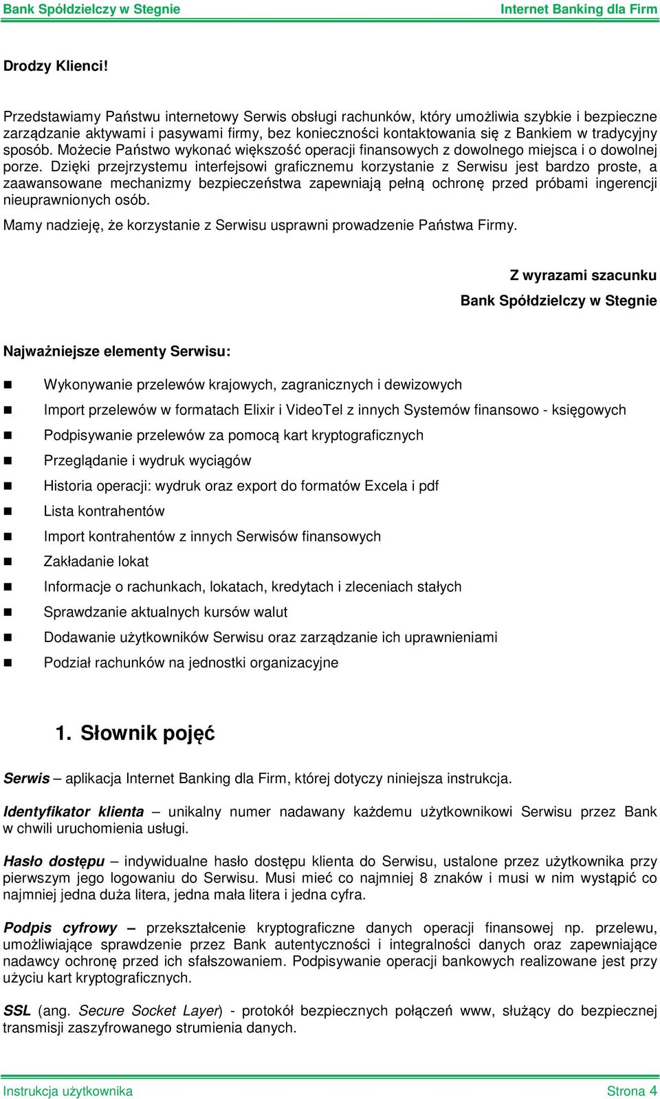 sposób. Możecie Państwo wykonać większość operacji finansowych z dowolnego miejsca i o dowolnej porze.