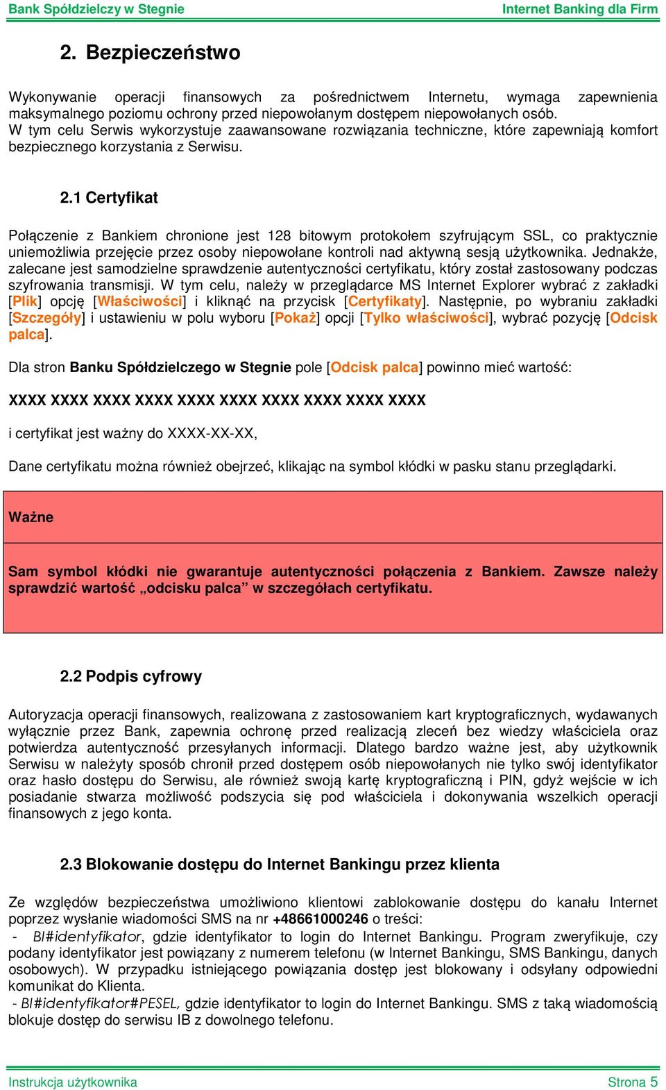 1 Certyfikat Połączenie z Bankiem chronione jest 128 bitowym protokołem szyfrującym SSL, co praktycznie uniemożliwia przejęcie przez osoby niepowołane kontroli nad aktywną sesją użytkownika.