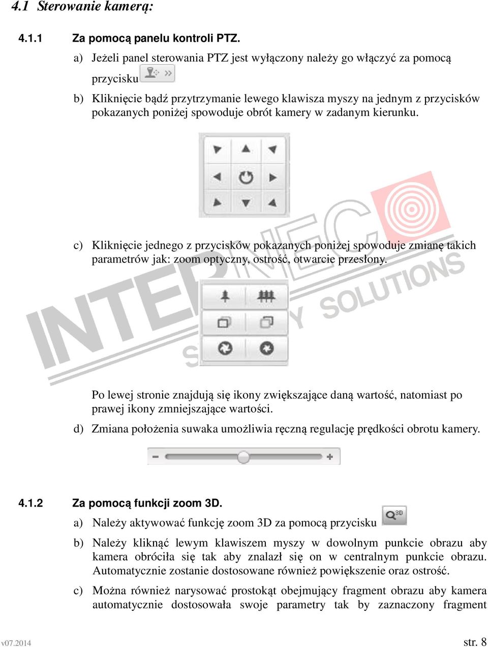 kamery w zadanym kierunku. c) Kliknięcie jednego z przycisków pokazanych poniżej spowoduje zmianę takich parametrów jak: zoom optyczny, ostrość, otwarcie przesłony.