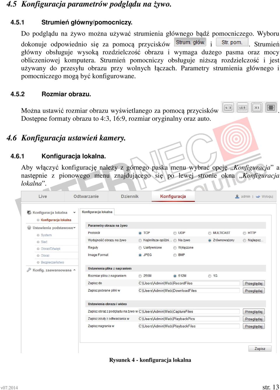 Strumień pomocniczy obsługuje niższą rozdzielczość i jest używany do przesyłu obrazu przy wolnych łączach. Parametry strumienia głównego i pomocniczego mogą być konfigurowane. 4.5.2 Rozmiar obrazu.