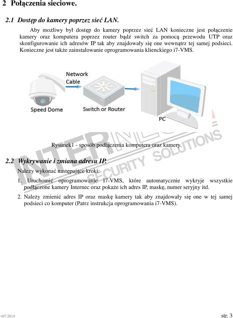 znajdowały się one wewnątrz tej samej podsieci. Konieczne jest także zainstalowanie oprogramowania klienckiego i7-vms. Rysunek1 - sposób podłączenia komputera oraz kamery. 2.