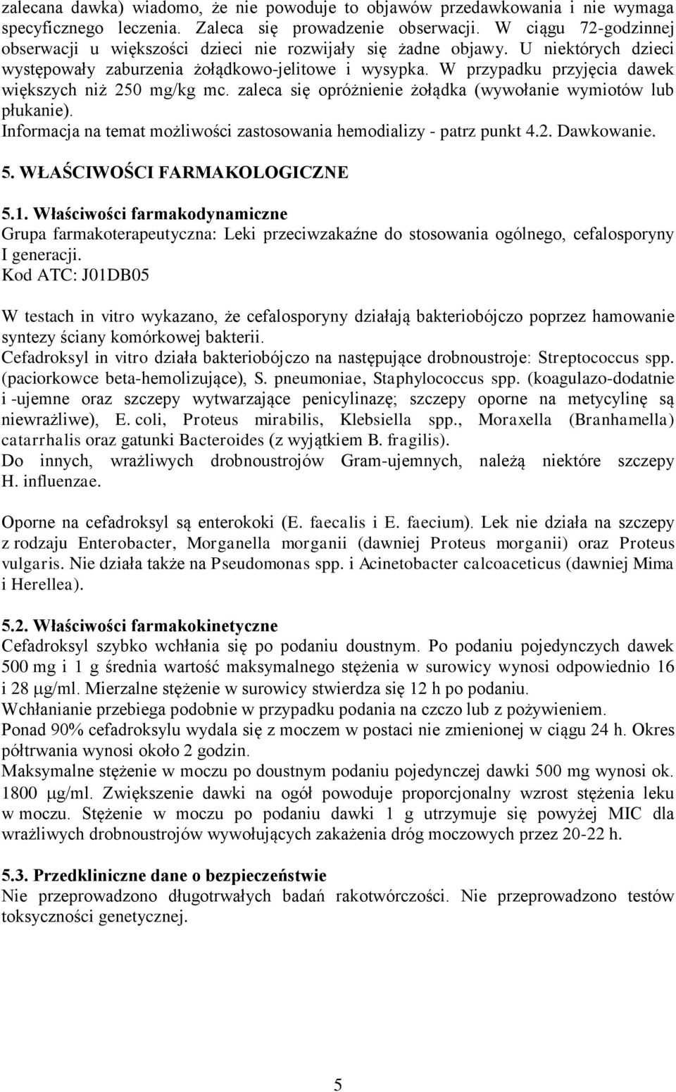 W przypadku przyjęcia dawek większych niż 250 mg/kg mc. zaleca się opróżnienie żołądka (wywołanie wymiotów lub płukanie). Informacja na temat możliwości zastosowania hemodializy - patrz punkt 4.2. Dawkowanie.