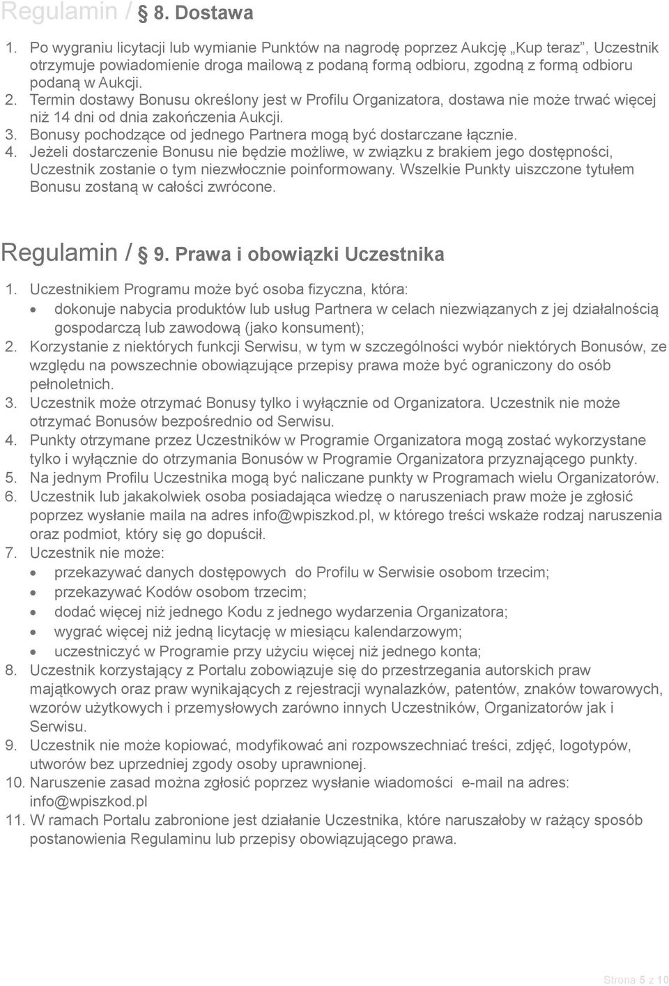 Termin dostawy Bonusu określony jest w Profilu Organizatora, dostawa nie może trwać więcej niż 14 dni od dnia zakończenia Aukcji. 3. Bonusy pochodzące od jednego Partnera mogą być dostarczane łącznie.