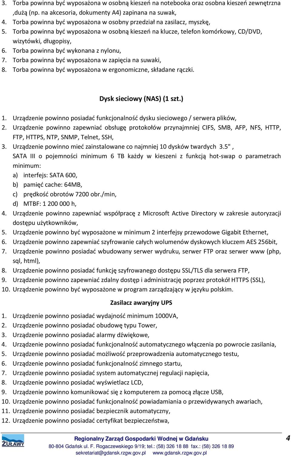 Torba powinna być wykonana z nylonu, 7. Torba powinna być wyposażona w zapięcia na suwaki, 8. Torba powinna być wyposażona w ergonomiczne, składane rączki. Dysk sieciowy (NAS) (1 szt.) 1.