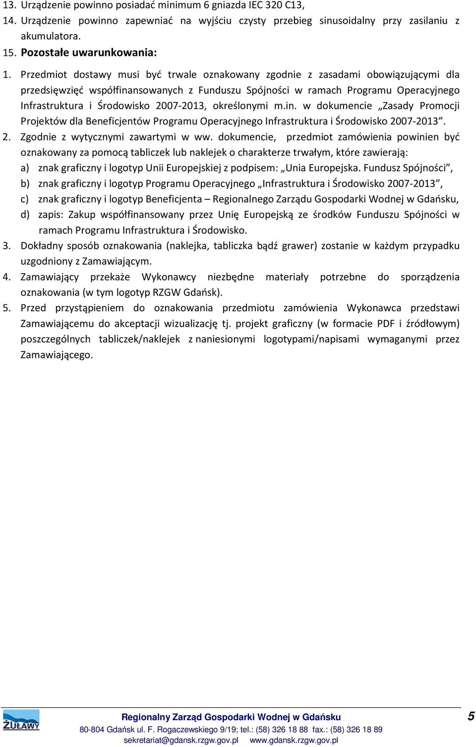 2007-2013, określonymi m.in. w dokumencie Zasady Promocji Projektów dla Beneficjentów Programu Operacyjnego Infrastruktura i Środowisko 2007-2013. 2. Zgodnie z wytycznymi zawartymi w ww.