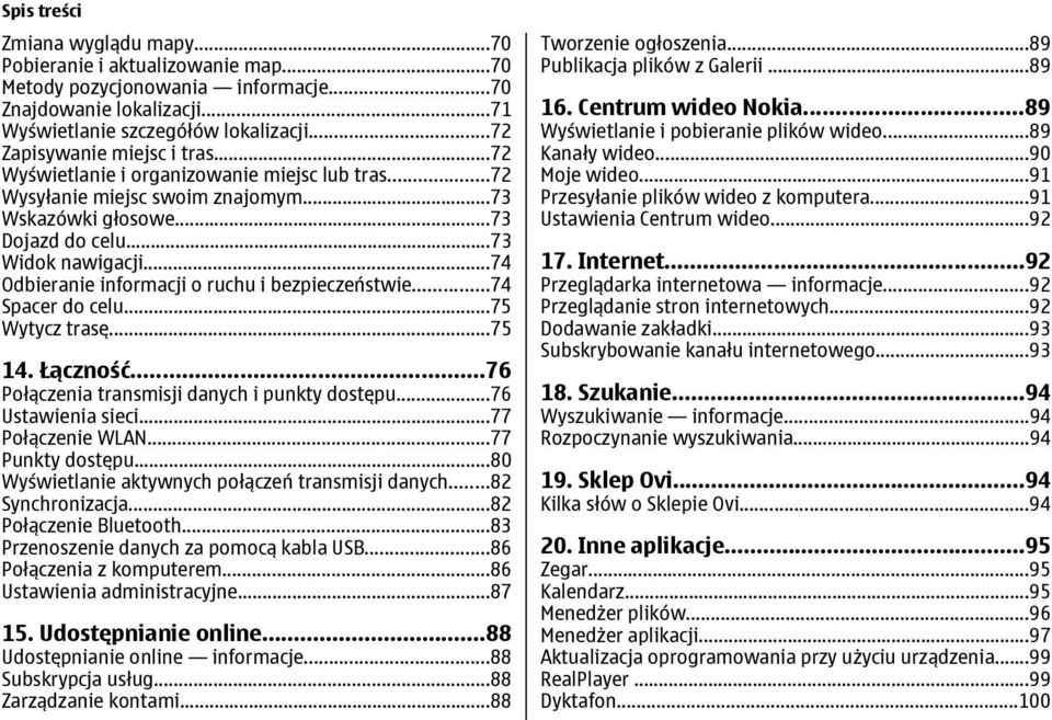 ..74 Odbieranie informacji o ruchu i bezpieczeństwie...74 Spacer do celu...75 Wytycz trasę...75 14. Łączność...76 Połączenia transmisji danych i punkty dostępu...76 Ustawienia sieci.