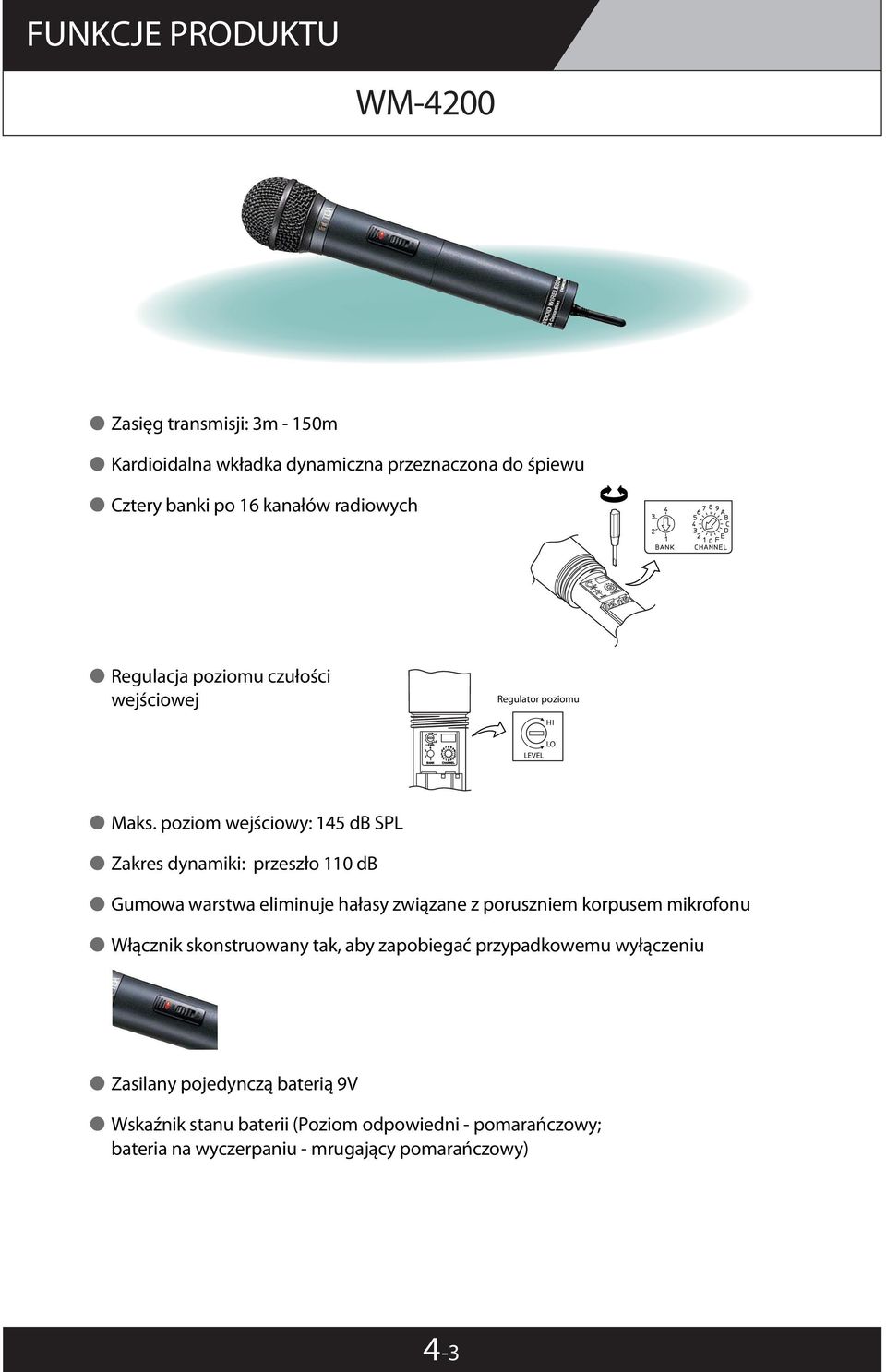 poziom wejściowy: 145 db SPL Zakres dynamiki: przeszło 110 db Gumowa warstwa eliminuje hałasy związane z poruszniem korpusem mikrofonu