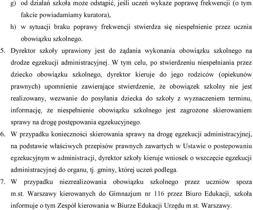 W tym celu, po stwierdzeniu niespełniania przez dziecko obowiązku szkolnego, dyrektor kieruje do jego rodziców (opiekunów prawnych) upomnienie zawierające stwierdzenie, że obowiązek szkolny nie jest