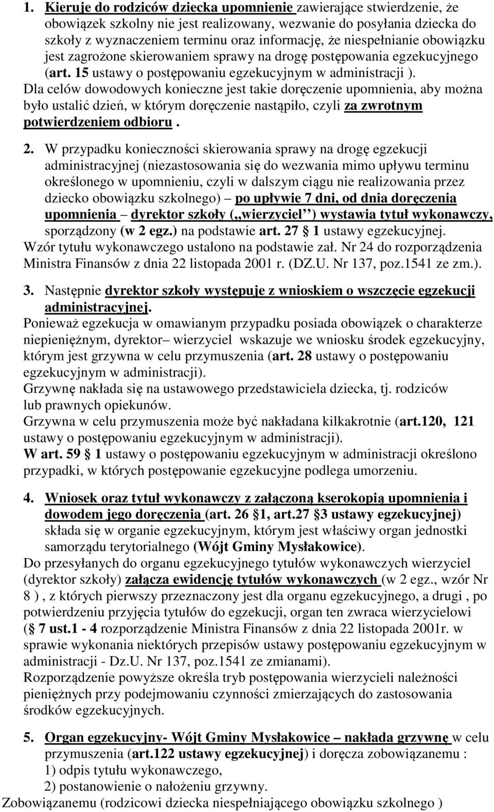 Dla celów dowodowych konieczne jest takie doręczenie upomnienia, aby można było ustalić dzień, w którym doręczenie nastąpiło, czyli za zwrotnym potwierdzeniem odbioru. 2.