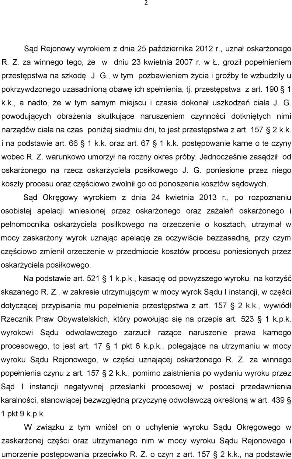 G. powodujących obrażenia skutkujące naruszeniem czynności dotkniętych nimi narządów ciała na czas poniżej siedmiu dni, to jest przestępstwa z art. 157 2 k.k. i na podstawie art. 66 1 k.k. oraz art.