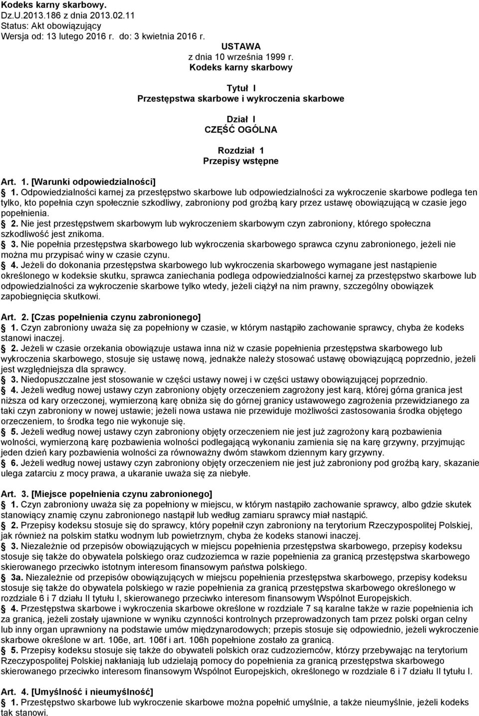 Odpowiedzialności karnej za przestępstwo skarbowe lub odpowiedzialności za wykroczenie skarbowe podlega ten tylko, kto popełnia czyn społecznie szkodliwy, zabroniony pod groźbą kary przez ustawę