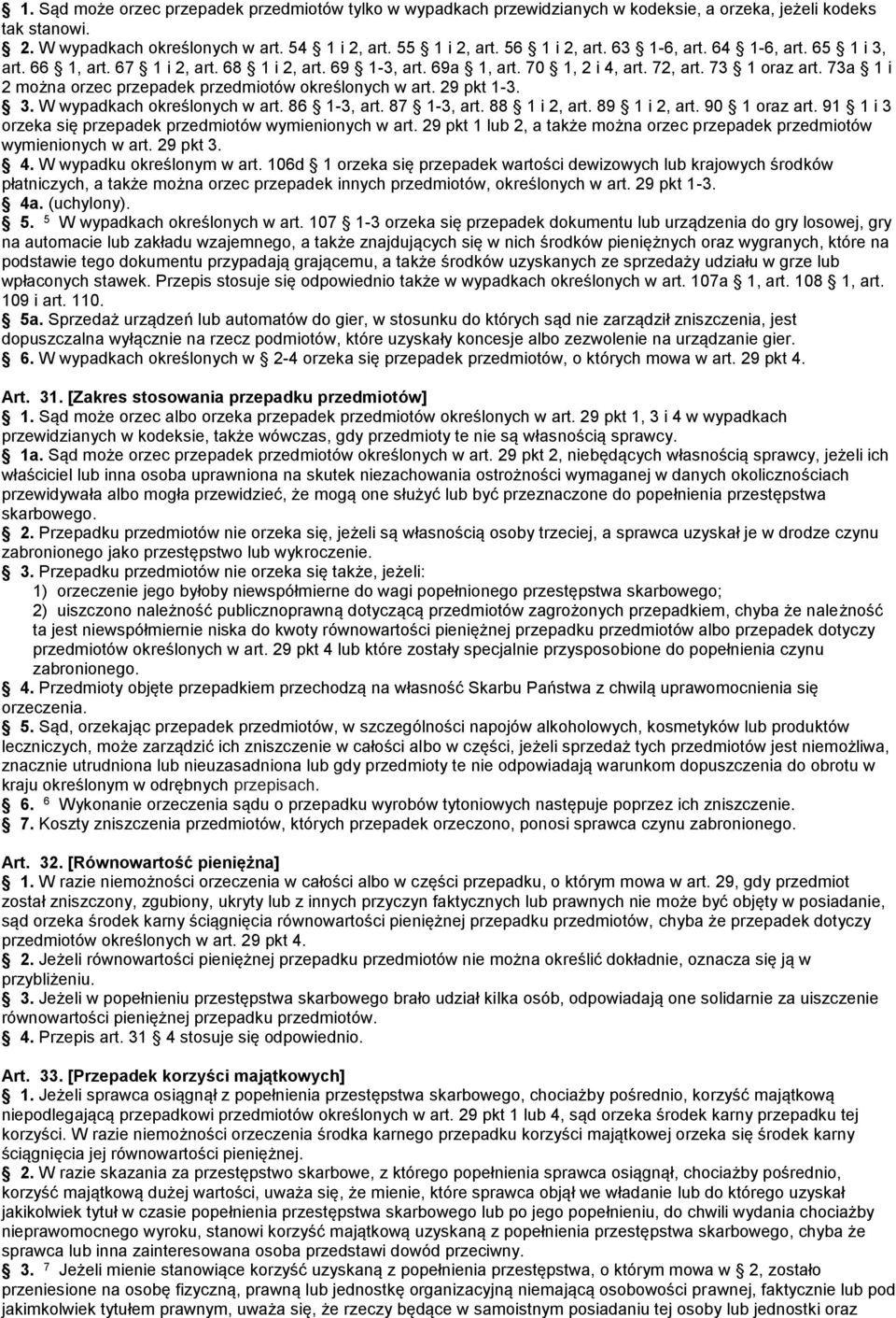 73a 1 i 2 można orzec przepadek przedmiotów określonych w art. 29 pkt 1-3. 3. W wypadkach określonych w art. 86 1-3, art. 87 1-3, art. 88 1 i 2, art. 89 1 i 2, art. 90 1 oraz art.