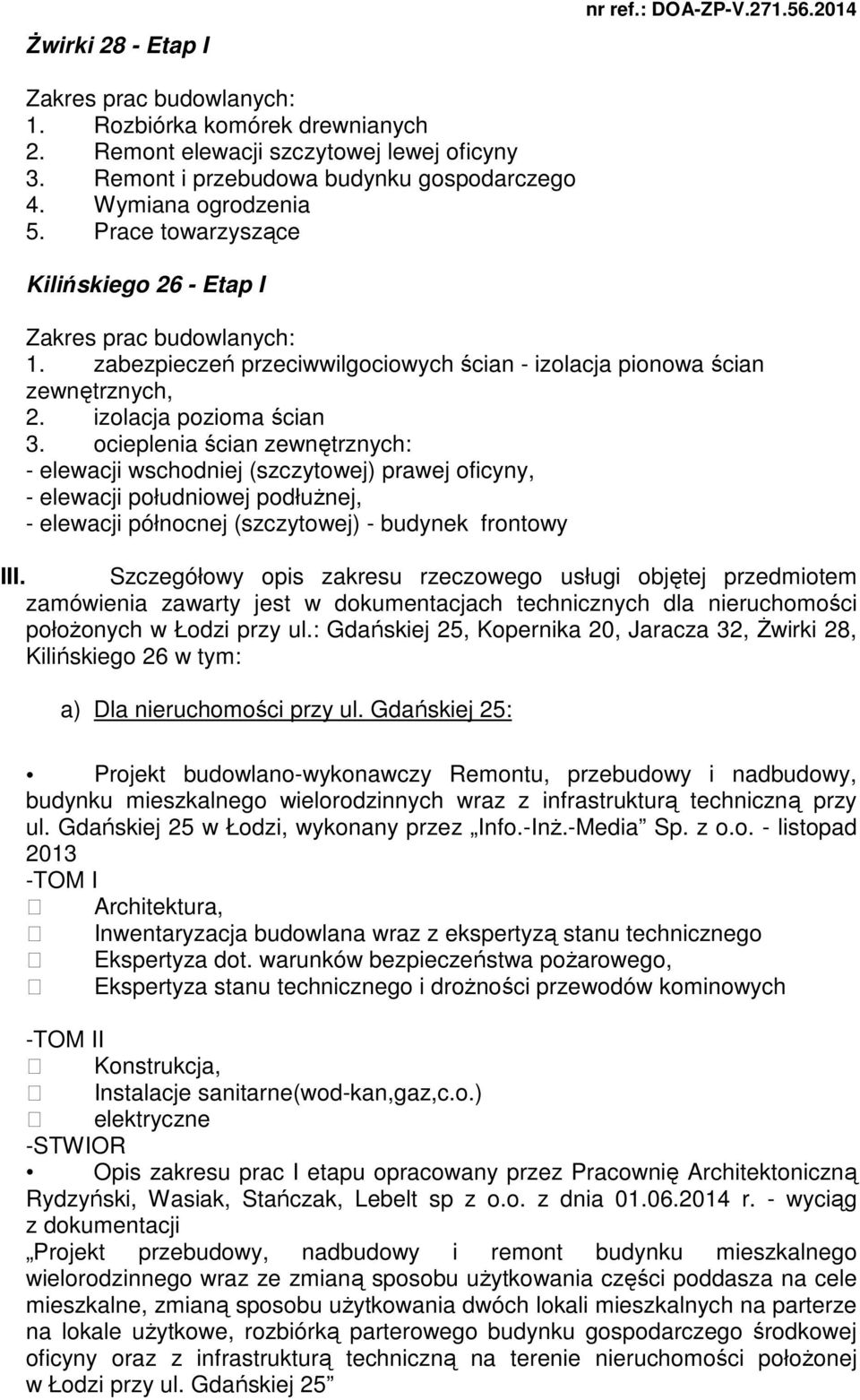 ocieplenia ścian zewnętrznych: - elewacji wschodniej (szczytowej) prawej oficyny, - elewacji południowej podłużnej, - elewacji północnej (szczytowej) - budynek frontowy III.