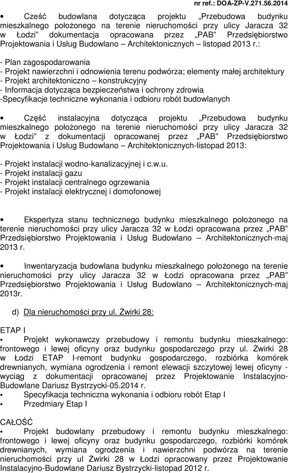 : - Plan zagospodarowania - Projekt nawierzchni i odnowienia terenu podwórza; elementy małej architektury - Projekt architektoniczno konstrukcyjny - Informacja dotycząca bezpieczeństwa i ochrony