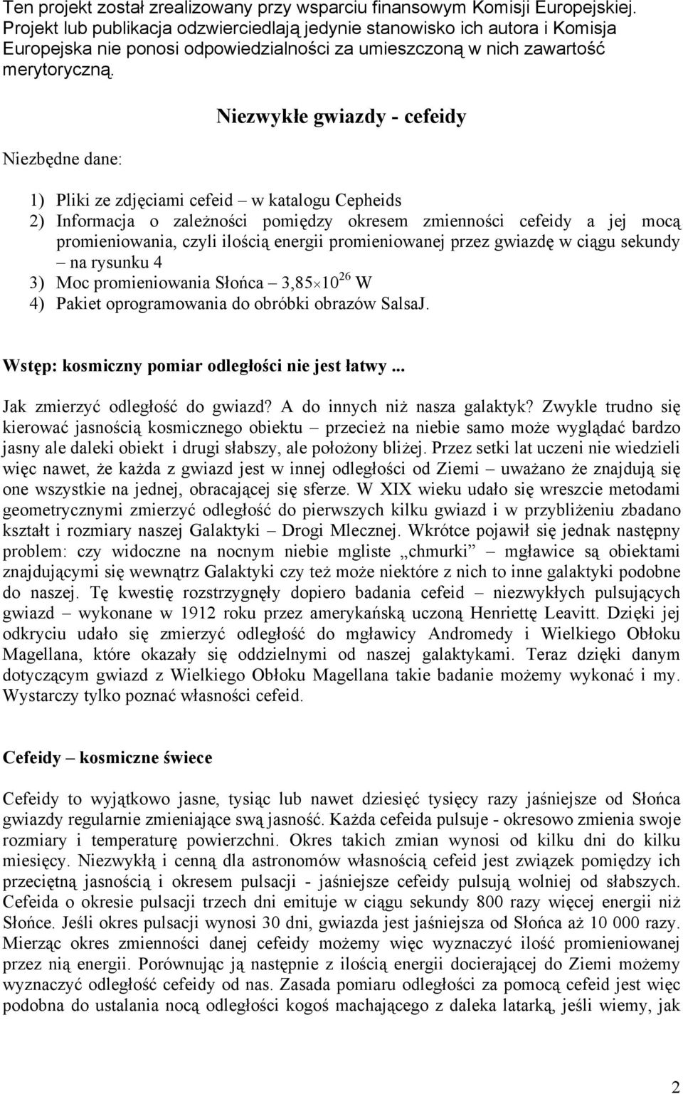 Niezbędne dane: Niezwykłe gwiazdy - cefeidy 1) Pliki ze zdjęciami cefeid w katalogu Cepheids 2) Informacja o zależności pomiędzy okresem zmienności cefeidy a jej mocą promieniowania, czyli ilością