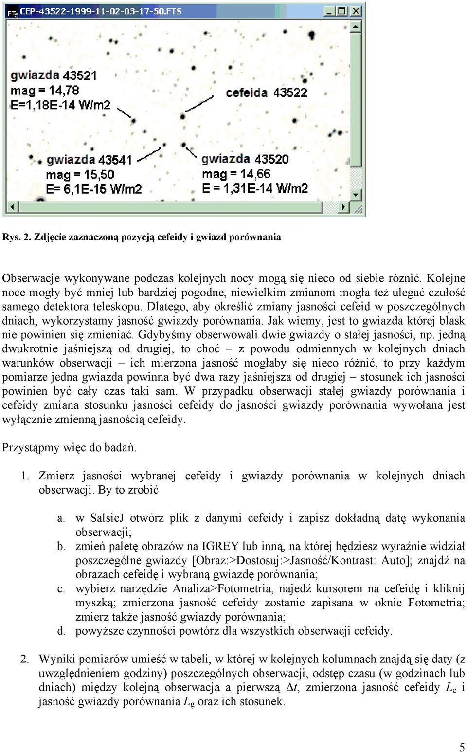 Dlatego, aby określić zmiany jasności cefeid w poszczególnych dniach, wykorzystamy jasność gwiazdy porównania. Jak wiemy, jest to gwiazda której blask nie powinien się zmieniać.