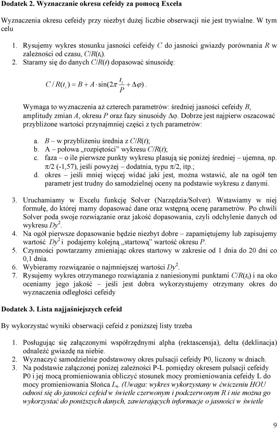 Staramy się do danych C/R(t) dopasować sinusoidę: ti C / R( t ) = B + A sin(2π + ϕ) P i.