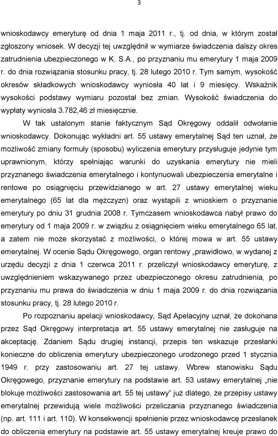 Wskaźnik wysokości podstawy wymiaru pozostał bez zmian. Wysokość świadczenia do wypłaty wyniosła 3.782,46 zł miesięcznie. W tak ustalonym stanie faktycznym Sąd Okręgowy oddalił odwołanie wnioskodawcy.