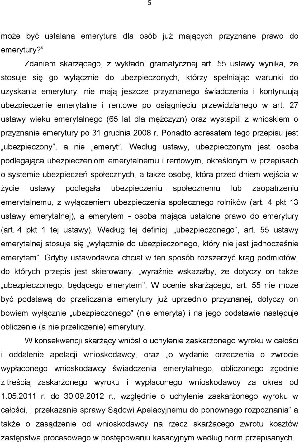 rentowe po osiągnięciu przewidzianego w art. 27 ustawy wieku emerytalnego (65 lat dla mężczyzn) oraz wystąpili z wnioskiem o przyznanie emerytury po 31 grudnia 2008 r.