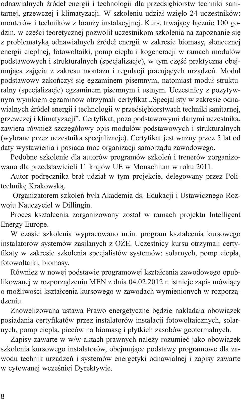 fotowoltaiki, pomp ciepła i kogeneracji w ramach modułów podstawowych i strukturalnych (specjalizacje), w tym część praktyczna obejmująca zajęcia z zakresu montażu i regulacji pracujących urządzeń.