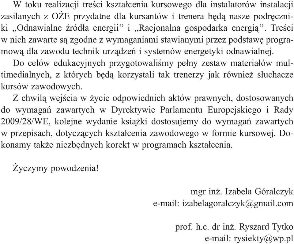 Do celów edukacyjnych przygotowaliśmy pełny zestaw materiałów multimedialnych, z których będą korzystali tak trenerzy jak również słuchacze kursów zawodowych.