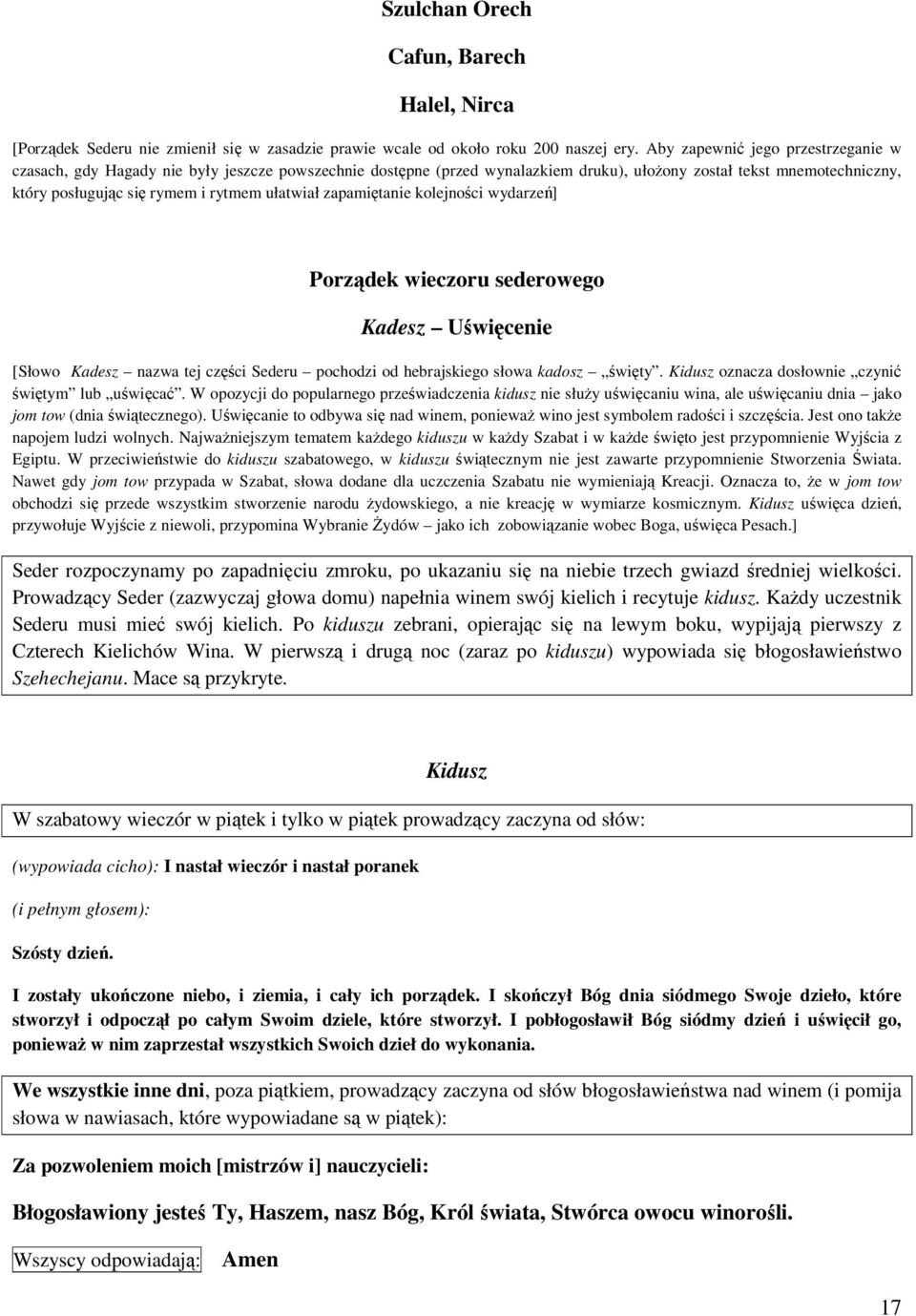 ułatwiał zapamiętanie kolejności wydarzeń] Porządek wieczoru sederowego Kadesz Uświęcenie [Słowo Kadesz nazwa tej części Sederu pochodzi od hebrajskiego słowa kadosz święty.