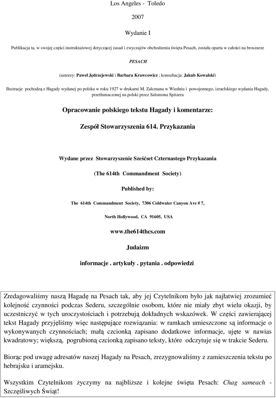 Zalcmana w Wiedniu i powojennego, izraelskiego wydania Hagady, przetłumaczonej na polski przez Salomona Spitzera Opracowanie polskiego tekstu Hagady i komentarze: Zespół Stowarzyszenia 614.